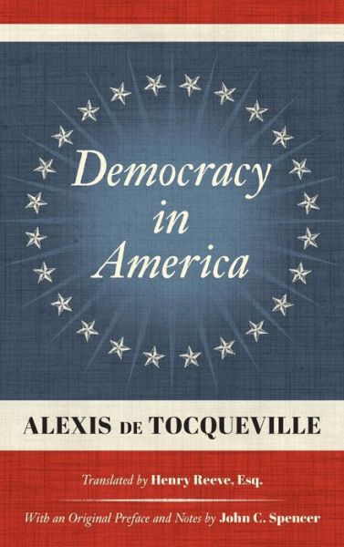 Democracy in America (1838): Translated by Henry Reeve, Esq. With an Original Preface and Notes by John C. Spencer - Alexis de Tocqueville - Books - Lawbook Exchange - 9781584772491 - July 30, 2019