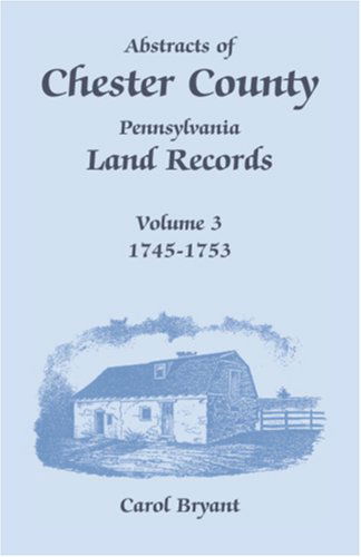 Cover for Carol Bryant · Abstracts of Chester County, Pennsylvania, Land Records, Volume 3: 1745-1753 (Paperback Book) (2009)