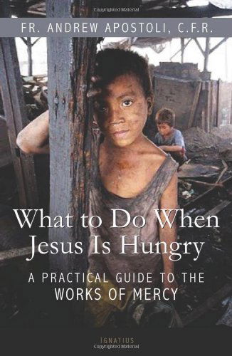 Cover for Fr Andrew Apostoli · What to Do when Jesus is Hungry: a Practical Guide to the Works of Mercy (Paperback Book) (2011)