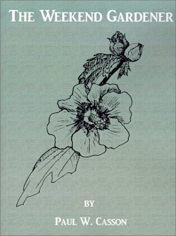 The Weekend Gardener - Paul W. Casson - Books - AuthorHouse - 9781587218491 - September 20, 2000