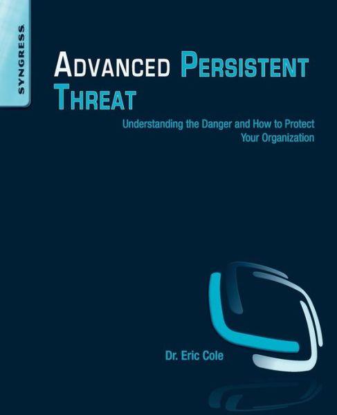 Cover for Cole, Eric (Independant network security consultant and speaker, USA) · Advanced Persistent Threat: Understanding the Danger and How to Protect Your Organization (Paperback Book) (2012)