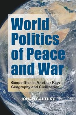 Cover for Johan Galtung · World Politics of Peace and War: Geopolitics in Another Key: Geography and Civilization - International Communication (Paperback Book) (2015)