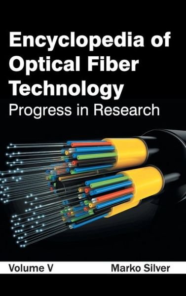 Cover for Marko Silver · Encyclopedia of Optical Fiber Technology: Volume V (Progress in Research) (Hardcover Book) (2015)