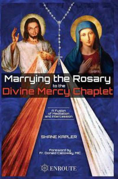 Cover for Shane Kapler · Marrying the Rosary to the Divine Mercy Chaplet (Hardcover Book) (2016)