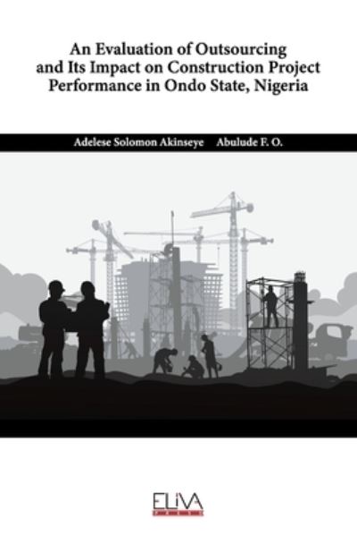 Evaluation of Outsourcing and Its Impact on Construction Project Performance in Ondo State, Nigeria - Abulude F O - Books - Eliva Press - 9781636482491 - June 23, 2021