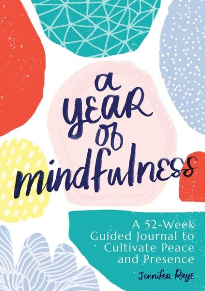 Cover for Jennifer Raye · A Year of Mindfulness: A 52-Week Guided Journal to Cultivate Peace and Presence - A Year of Reflections Journal (Paperback Book) (2019)