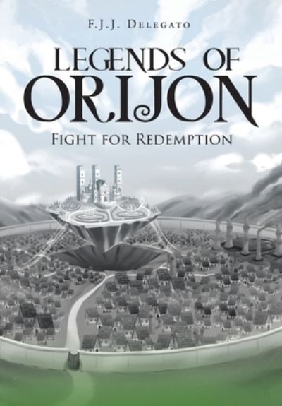 Legends of Orijon: Fight for Redemption - F J J Delegato - Kirjat - Page Publishing, Inc. - 9781645446491 - keskiviikko 22. tammikuuta 2020