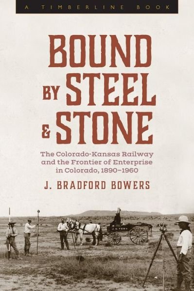 Cover for J. Bradford Bowers · Bound by Steel and Stone: The Colorado-Kansas Railway and the Frontier of Enterprise in Colorado, 1890-1960 - Timberline Books (Paperback Book) (2022)