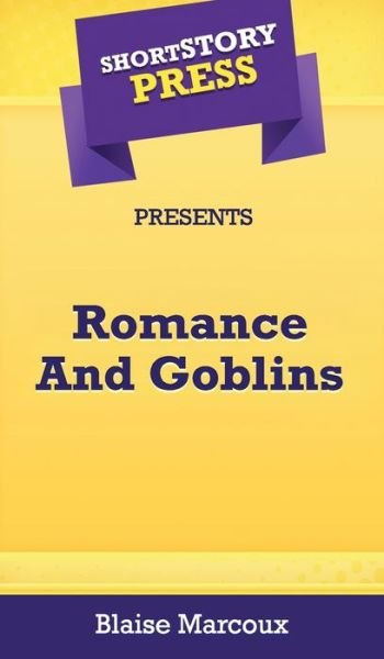 Cover for Blaise Marcoux · Short Story Press Presents Romance And Goblins (Innbunden bok) (2020)