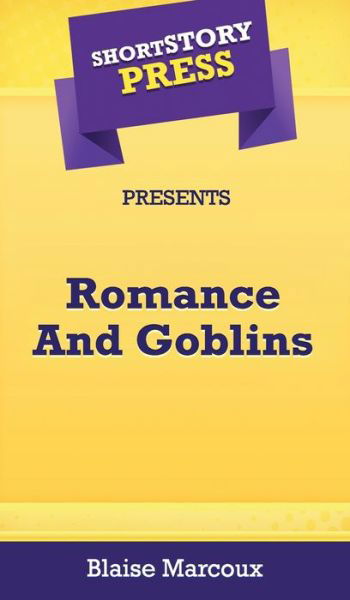 Cover for Blaise Marcoux · Short Story Press Presents Romance And Goblins (Hardcover Book) (2020)