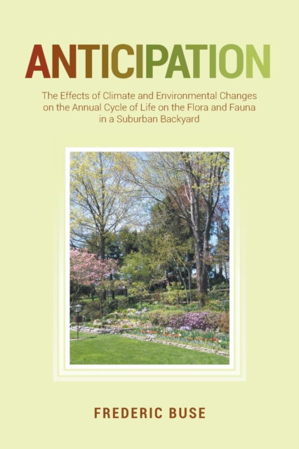 Cover for Frederic Buse · Anticipation: The Effects of Climate and Environmental Changes on the Annual Cycle of Life on the Flora and Fauna in a Suburban Backyard (Paperback Book) (2021)