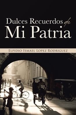 Cover for Elpidio Ismael Lopez Rodriguez · Dulces Recuerdos De Mi Patria (Paperback Bog) (2021)