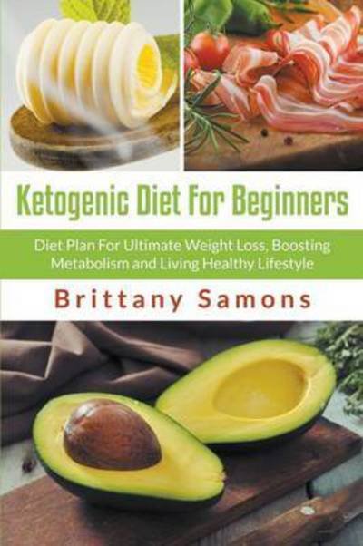 Cover for Brittany Samons · Ketogenic Diet for Beginners: Diet Plan for Ultimate Weight Loss, Boosting Metabolism and Living Healthy Lifestyle (Taschenbuch) (2015)