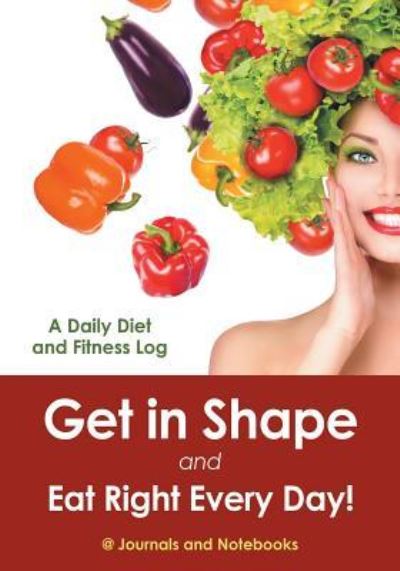Get in Shape and Eat Right Every Day! A Daily Diet and Fitness Log - @ Journals and Notebooks - Bøger - Speedy Publishing LLC - 9781683264491 - 3. marts 2016