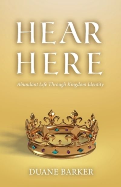 Hear Here - Duane Barker - Books - Trilogy Christian Publishing, Inc. - 9781685567491 - August 12, 2022