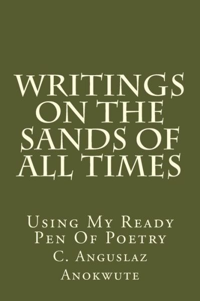 Writings On The Sands Of All Times - C Anguslaz Anokwute - Books - Createspace Independent Publishing Platf - 9781719204491 - May 15, 2018