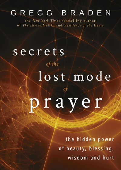Cover for Gregg Braden · Secrets of the Lost Mode of Prayer: The Hidden Power of Beauty, Blessing, Wisdom, and Hurt (Paperback Book) (2016)