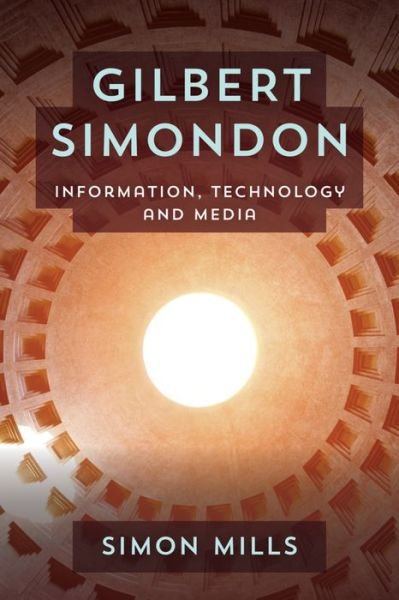 Cover for Mills, Simon, Senior Lecturer in New Media, De Montfort University · Gilbert Simondon: Information, Technology and Media (Paperback Book) (2016)