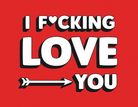 Cover for Summersdale Publishers · I F*cking Love You: Real and Relatable Ways to Be Romantic (Paperback Book) (2018)