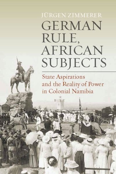 Cover for Jurgen Zimmerer · German Rule, African Subjects: State Aspirations and the Reality of Power in Colonial Namibia (Hardcover Book) (2021)