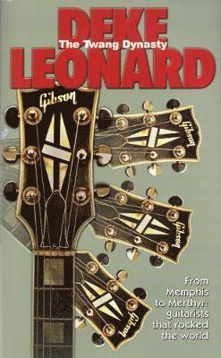 The Twang Dynasty - From Memphis to Merthyr: Guitarists that rocked the world - Deke Leonard - Books - Sonicbond Publishing - 9781789520491 - July 23, 2019