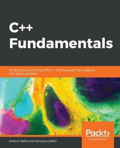 Cover for Antonio Mallia · C++ Fundamentals: Hit the ground running with C++, the language that supports tech giants globally (Paperback Book) (2019)