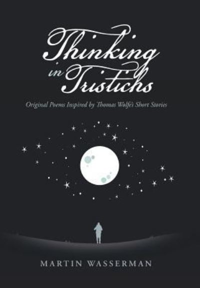 Cover for Martin Wasserman · Thinking in Tristichs: Original Poems Inspired by Thomas Wolfe's Short Stories (Hardcover Book) (2019)
