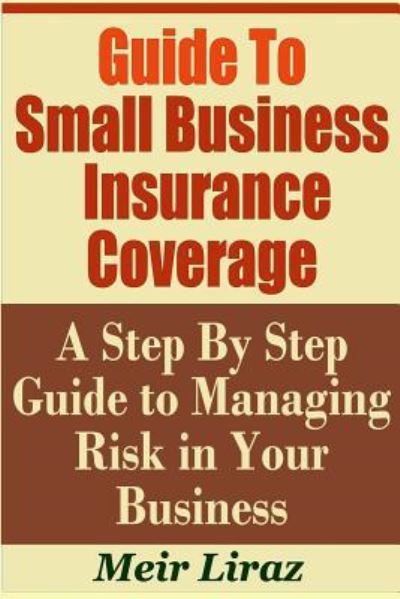 Cover for Meir Liraz · Guide to Small Business Insurance Coverage - A Step by Step Guide to Managing Risk in Your Business (Paperback Book) (2019)