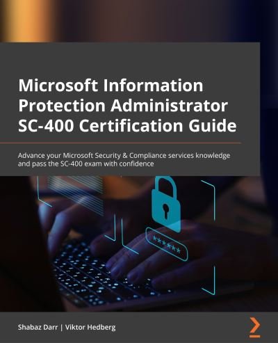 Cover for Shabaz Darr · Microsoft Information Protection Administrator SC-400 Certification Guide: Advance your Microsoft Security &amp; Compliance services knowledge and pass the SC-400 exam with confidence (Taschenbuch) (2022)
