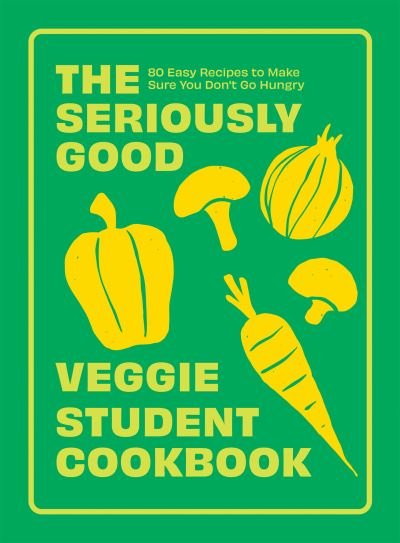 The Seriously Good Veggie Student Cookbook: 80 Easy Recipes to Make Sure You Don't Go Hungry - Quadrille - Książki - Quadrille Publishing Ltd - 9781837832491 - 15 sierpnia 2024