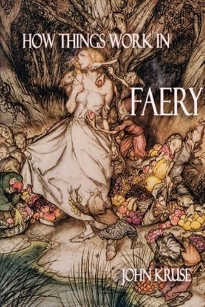 How Things Work in Faery - Faery - John Kruse - Kirjat - Green Magic Publishing - 9781838132491 - torstai 1. heinäkuuta 2021