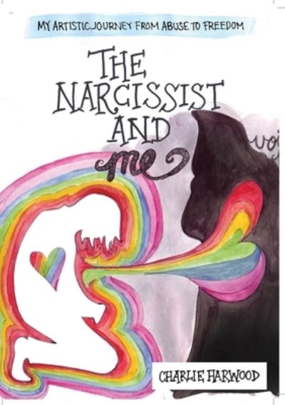 The Narcissist and Me: My artistic journey from abuse to freedom - Charlie Harwood - Książki - Independent Publishing Network - 9781838538491 - 5 października 2020