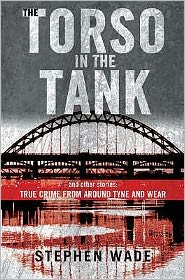 Cover for Stephen Wade · The Torso in the Tank and Other Stories: True Crime from Around Tyne and Wear (Paperback Book) (2005)