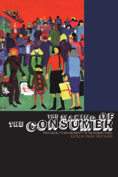 Cover for Frank Trentmann · The Making of the Consumer: Knowledge, Power and Identity in the Modern World - Cultures of Consumption Series (Paperback Book) (2005)