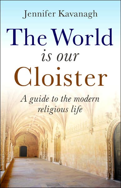 Cover for Jennifer Kavanagh · The World is Our Cloister: a Guide to Modern Religious Life (Paperback Book) (2007)