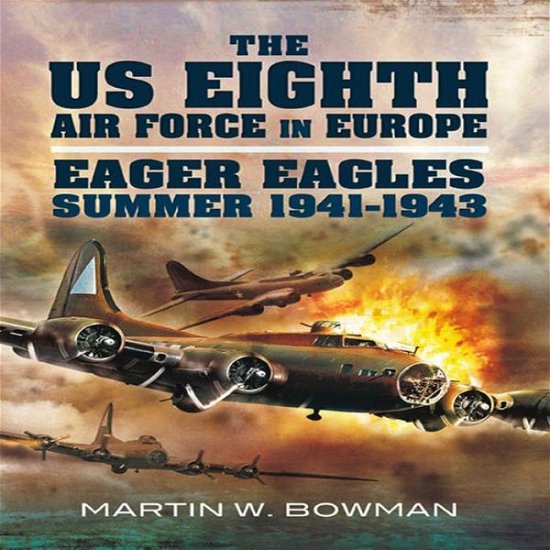 Cover for Martin Bowman · US Eighth Air Force in Europe: Eager Eagles: Summer 1941-1943 (Hardcover Book) (2013)