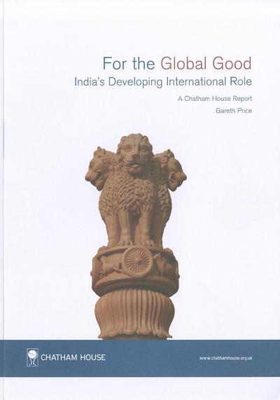 Cover for Gareth Price · For the Global Good: India's Developing International Role Chatham House Report (Paperback Book) (2011)