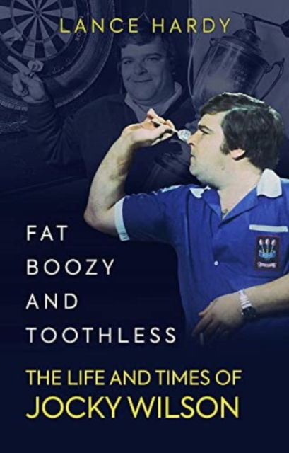 Cover for Lance Hardy · Fat, Boozy and Toothless: The Life and Times of Jocky Wilson (Hardcover Book) (2022)