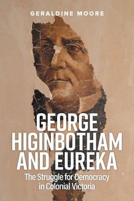 Cover for Geraldine Moore · George Higinbotham and Eureka: The Struggle for Democracy in Colonial Victoria (Paperback Book) (2018)