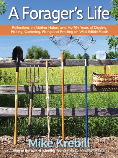 A Forager's Life: Reflections on Mother Nature and my 70+ years of Digging, Picking, Gathering, Fixing and Feasting on Wild Edible Foods - Mike Krebill - Kirjat - St. Lynn's Press - 9781943366491 - torstai 1. huhtikuuta 2021