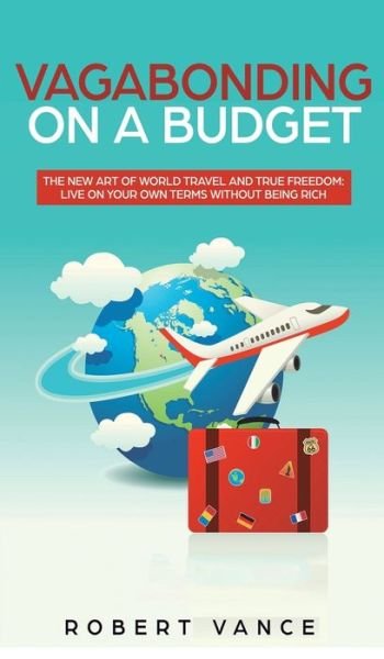 Cover for Robert Vance · Vagabonding on a Budget: The New Art of World Travel and True Freedom: Live on Your Own Terms Without Being Rich (Hardcover Book) (2019)