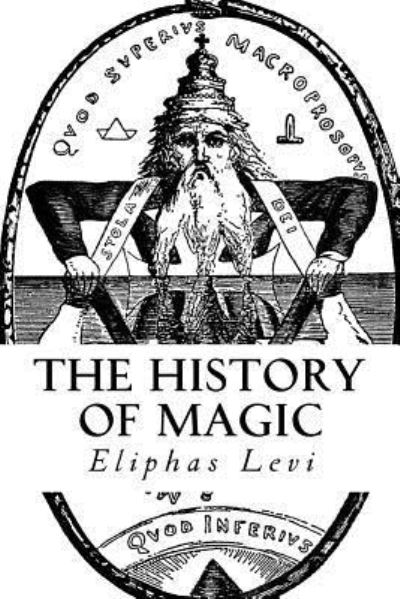 The History of Magic - Eliphas Levi - Books - Createspace Independent Publishing Platf - 9781978368491 - October 18, 2017