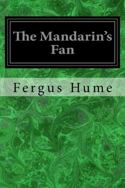 The Mandarin's Fan - Fergus Hume - Boeken - Createspace Independent Publishing Platf - 9781979134491 - 26 oktober 2017