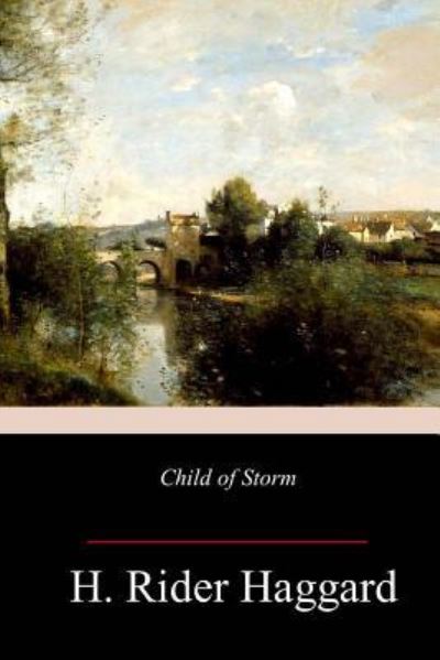 Child of Storm - Sir H Rider Haggard - Books - Createspace Independent Publishing Platf - 9781982091491 - January 7, 2018