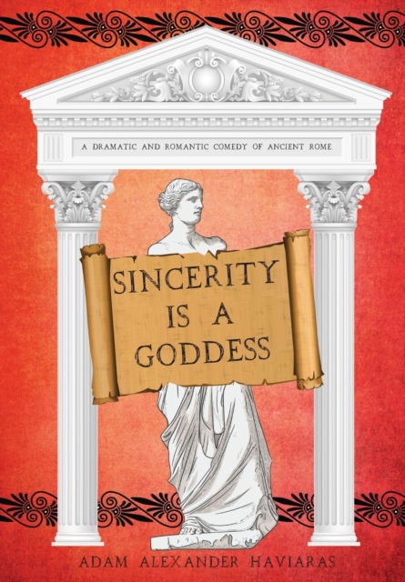 Cover for Haviaras Adam Alexander Haviaras · Sincerity is a Goddess: A Dramatic and Romantic Comedy of Ancient Rome - The Etrurian Players (Hardcover Book) (2022)