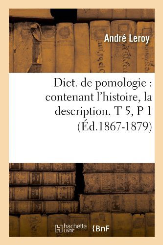 Cover for Andre Leroy · Dict. De Pomologie: Contenant L'histoire, La Description. T 5, P 1 (Ed.1867-1879) (French Edition) (Paperback Book) [French edition] (2012)