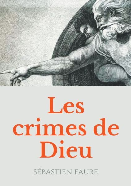 Cover for Sebatien Faure · Les Crimes de Dieu: Reflexions sur l'existence de Dieu par un libre penseur, anarchiste, et franc-macon. (Paperback Book) (2020)