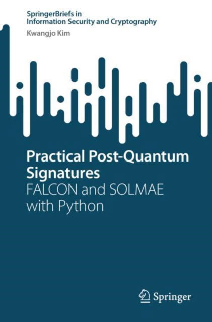 Cover for Kwangjo Kim · Practical Post-Quantum Signatures: FALCON and SOLMAE with Python - SpringerBriefs in Information Security and Cryptography (Paperback Bog) (2025)