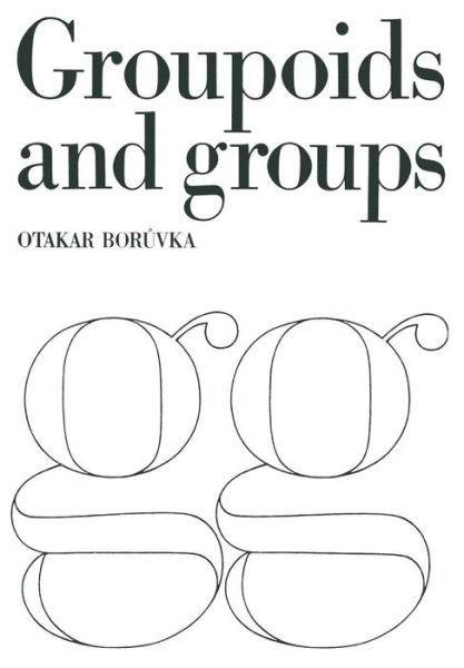 Cover for Otakar Boruvka · Foundation of the Theory of Groupoids and Groups (Pocketbok) [Softcover reprint of the original 1st ed. 1976 edition] (1976)