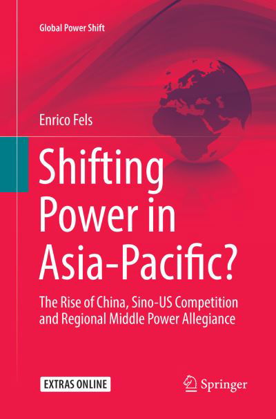 Cover for Enrico Fels · Shifting Power in Asia-Pacific?: The Rise of China, Sino-US Competition and Regional Middle Power Allegiance - Global Power Shift (Paperback Book) [Softcover reprint of the original 1st ed. 2017 edition] (2018)